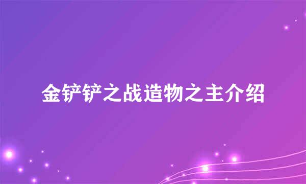 金铲铲之战造物之主介绍