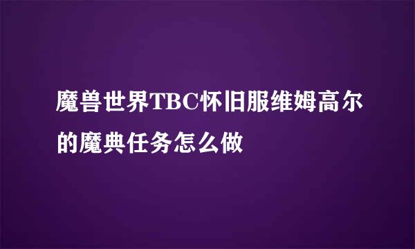 魔兽世界TBC怀旧服维姆高尔的魔典任务怎么做