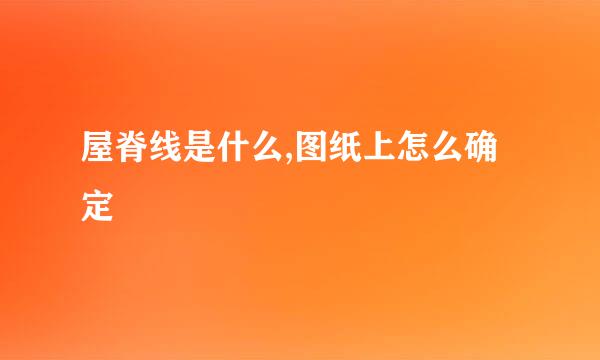 屋脊线是什么,图纸上怎么确定
