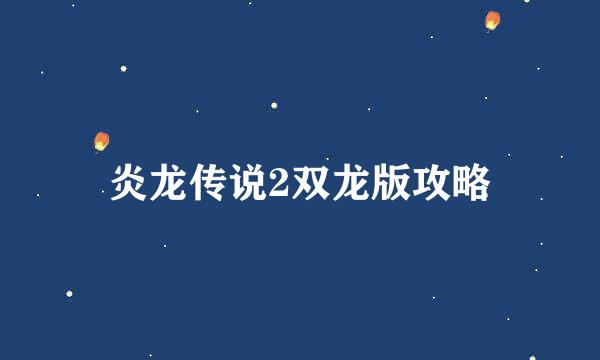 炎龙传说2双龙版攻略