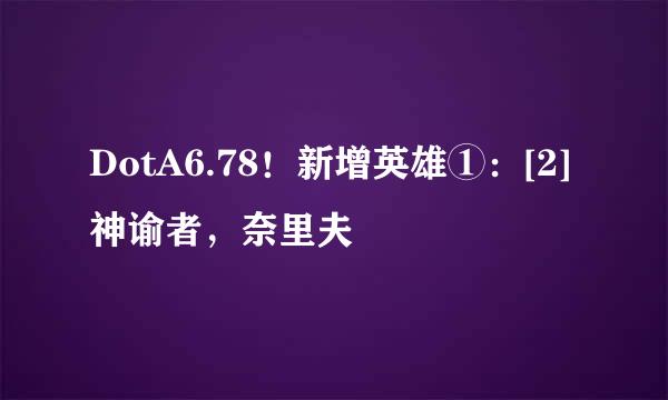 DotA6.78！新增英雄①：[2]神谕者，奈里夫