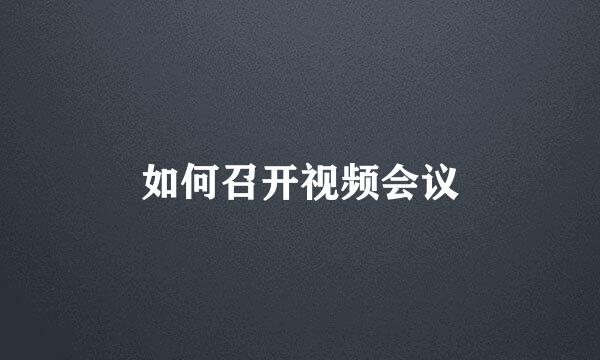 如何召开视频会议