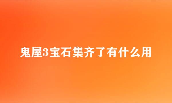 鬼屋3宝石集齐了有什么用