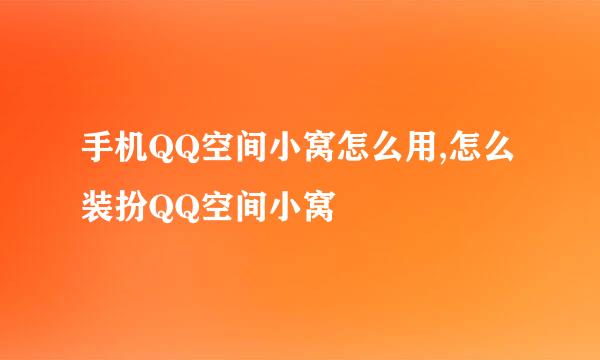 手机QQ空间小窝怎么用,怎么装扮QQ空间小窝