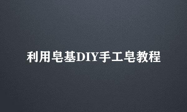 利用皂基DIY手工皂教程