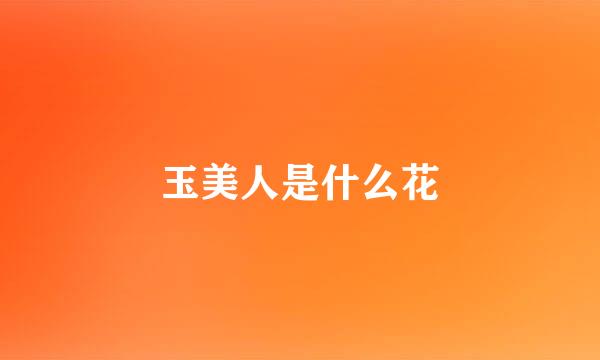 玉美人是什么花