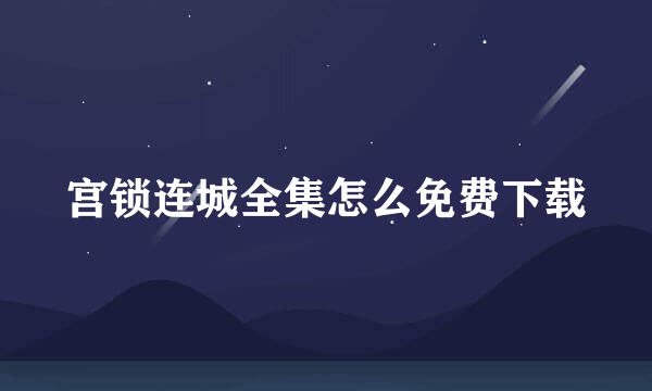 宫锁连城全集怎么免费下载