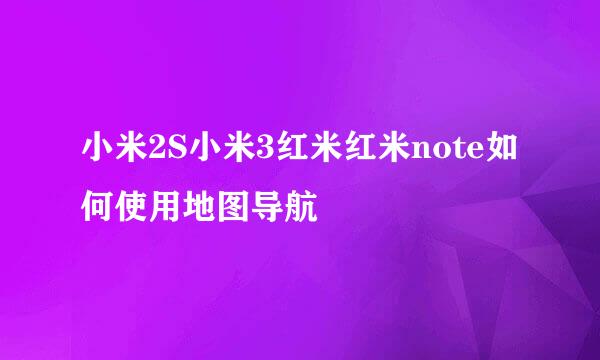小米2S小米3红米红米note如何使用地图导航