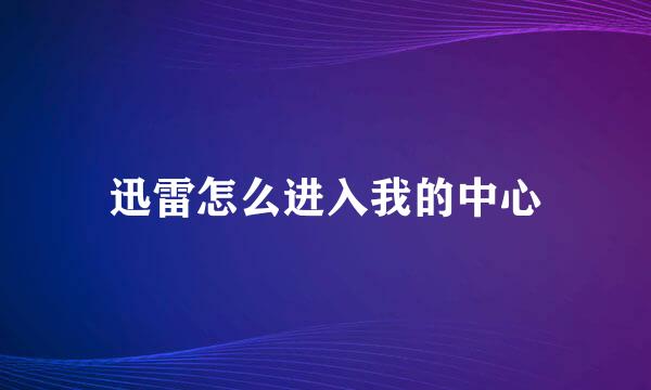 迅雷怎么进入我的中心