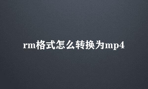 rm格式怎么转换为mp4