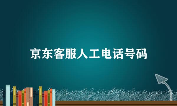 京东客服人工电话号码