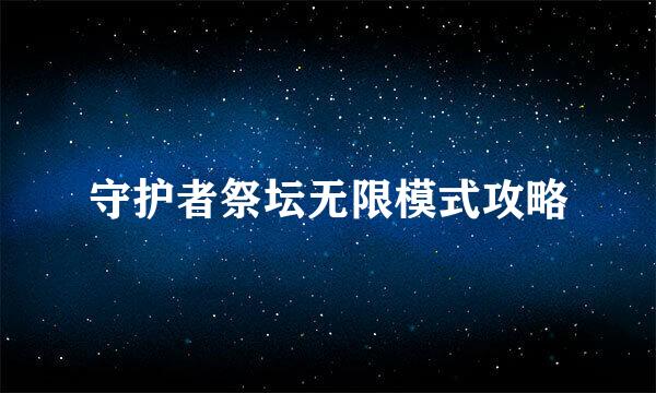 守护者祭坛无限模式攻略