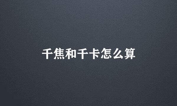 千焦和千卡怎么算