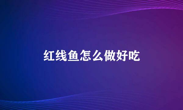 红线鱼怎么做好吃