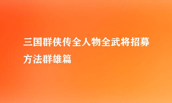 三国群侠传全人物全武将招募方法群雄篇