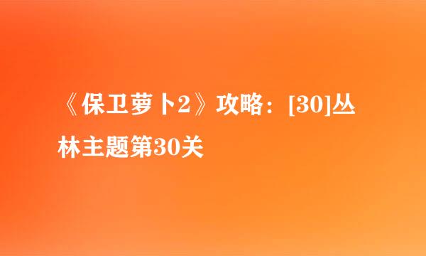 《保卫萝卜2》攻略：[30]丛林主题第30关
