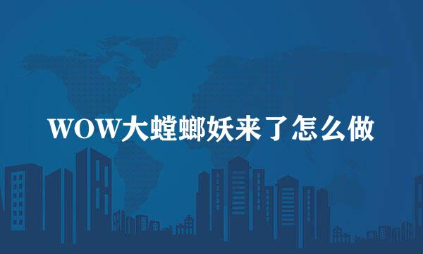 WOW大螳螂妖来了怎么做