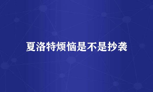夏洛特烦恼是不是抄袭