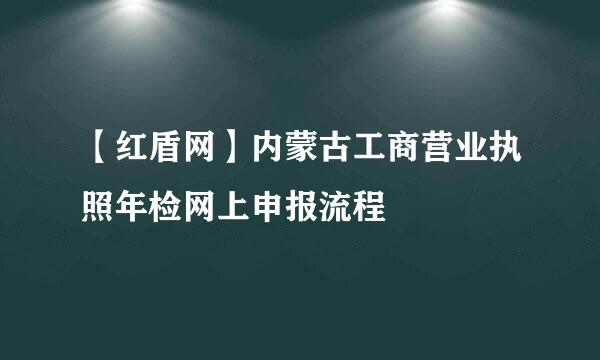 【红盾网】内蒙古工商营业执照年检网上申报流程
