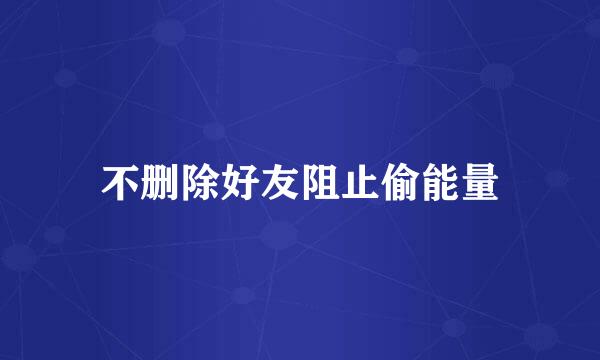 不删除好友阻止偷能量