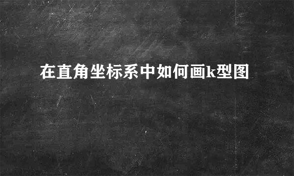 在直角坐标系中如何画k型图