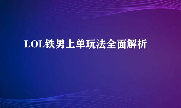 LOL铁男上单玩法全面解析