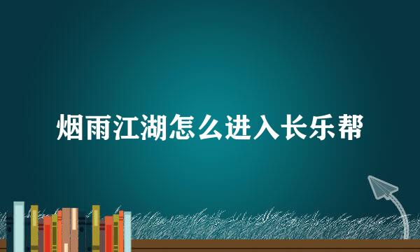 烟雨江湖怎么进入长乐帮