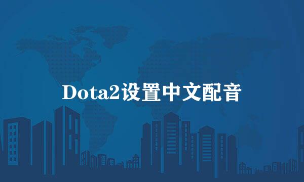 Dota2设置中文配音