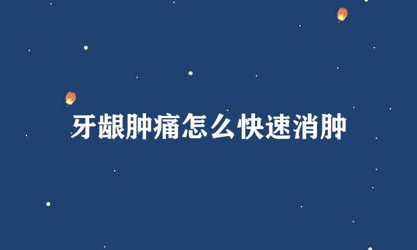牙龈肿痛怎么快速消肿