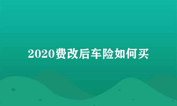 2020费改后车险如何买