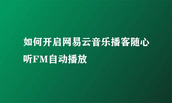 如何开启网易云音乐播客随心听FM自动播放