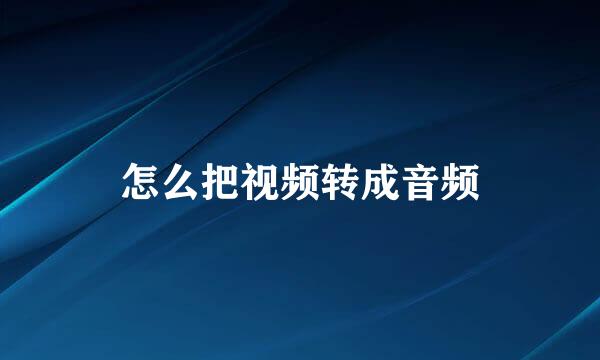 怎么把视频转成音频