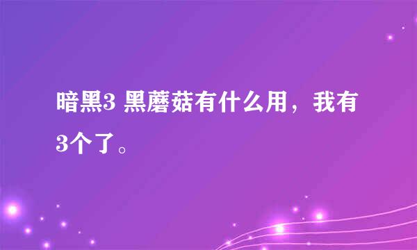 暗黑3 黑蘑菇有什么用，我有3个了。