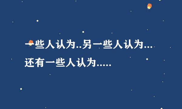 一些人认为..另一些人认为...还有一些人认为..英语翻译