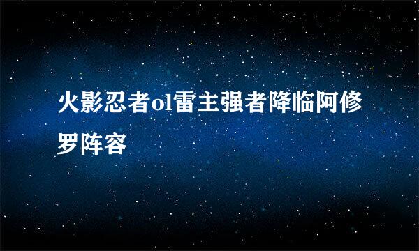 火影忍者ol雷主强者降临阿修罗阵容