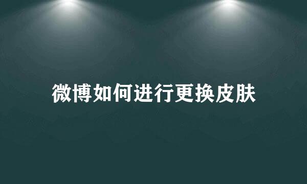 微博如何进行更换皮肤