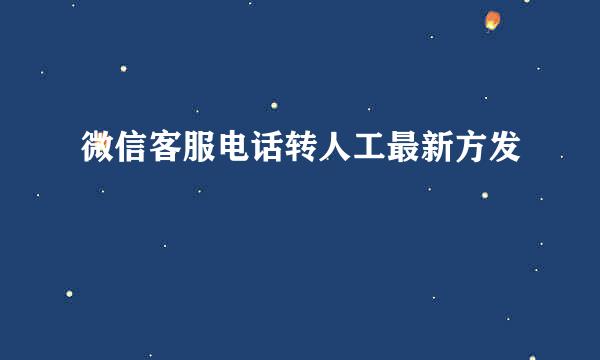 微信客服电话转人工最新方发