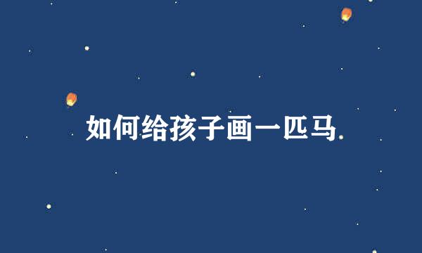 如何给孩子画一匹马
