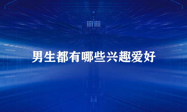 男生都有哪些兴趣爱好