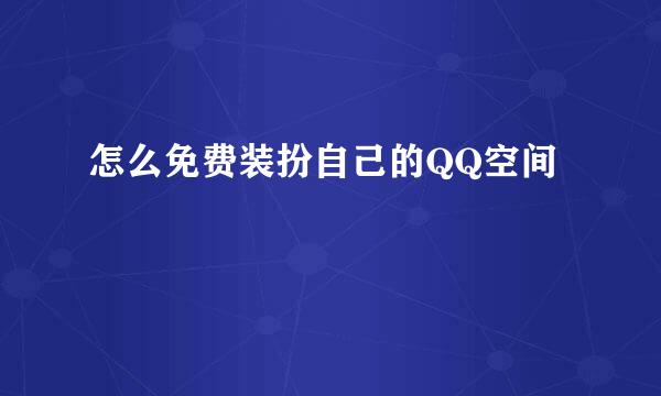 怎么免费装扮自己的QQ空间