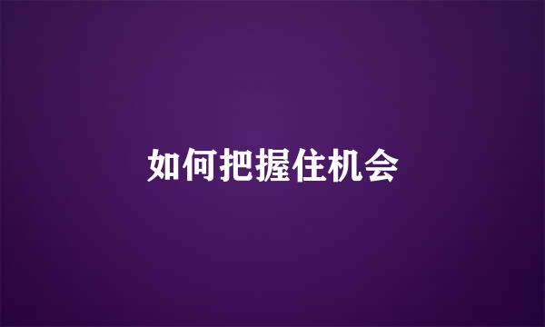 如何把握住机会