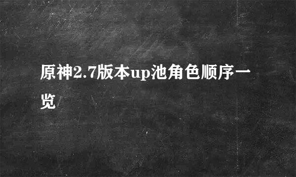 原神2.7版本up池角色顺序一览