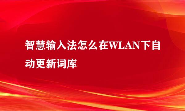 智慧输入法怎么在WLAN下自动更新词库