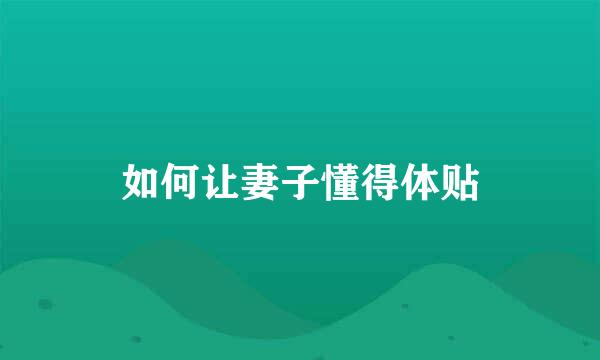 如何让妻子懂得体贴