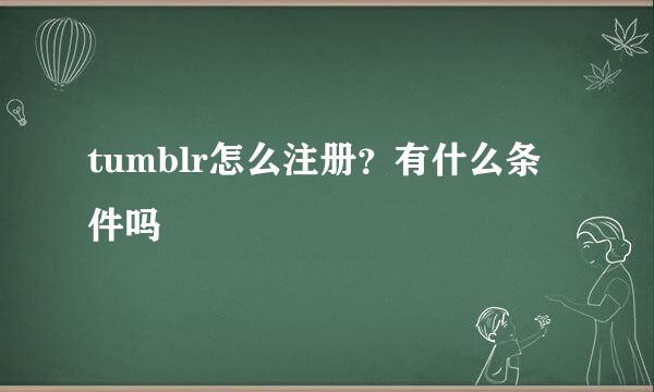 tumblr怎么注册？有什么条件吗