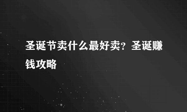 圣诞节卖什么最好卖？圣诞赚钱攻略
