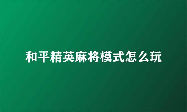 和平精英麻将模式怎么玩