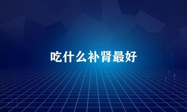 吃什么补肾最好