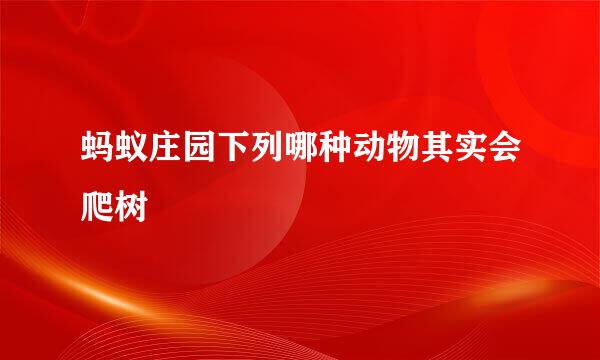 蚂蚁庄园下列哪种动物其实会爬树