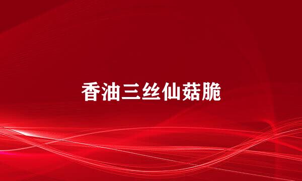 香油三丝仙菇脆